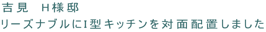 吉見　H様邸　 リーズナブルにI型キッチンを対面配置しました