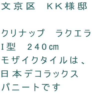 文京区　KＫ様邸　  クリナップ　ラクエラ I型　240㎝ モザイクタイルは、 日本デコラックス パニートです