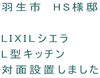 羽生市　HS様邸  LIXILシエラ　 L型キッチン　 対面設置しました